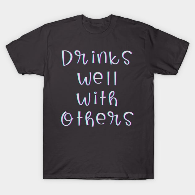 Drinks Well with Others (white text) T-Shirt by PersianFMts